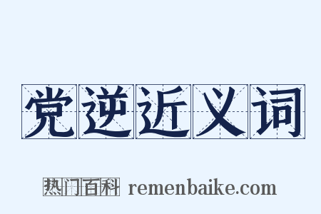 党逆近义词是什么意思的图片
